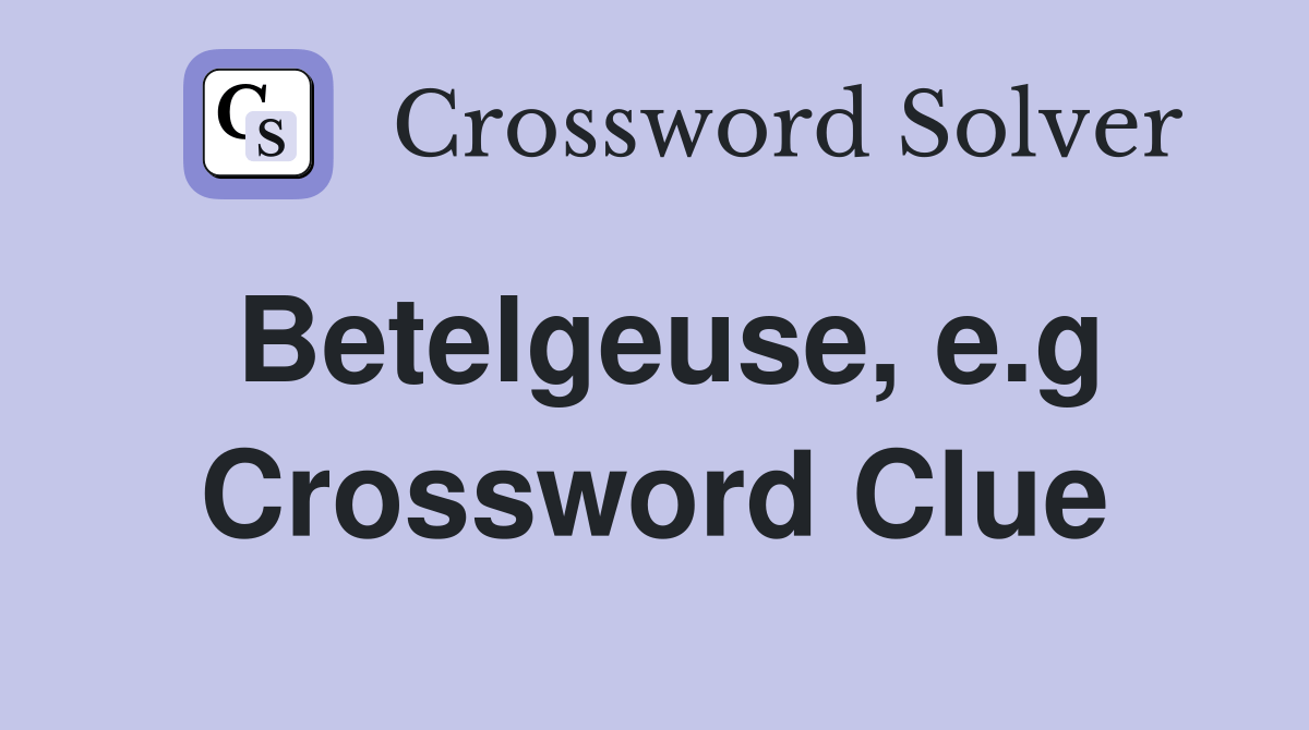Betelgeuse, e.g. Crossword Clue Answers Crossword Solver